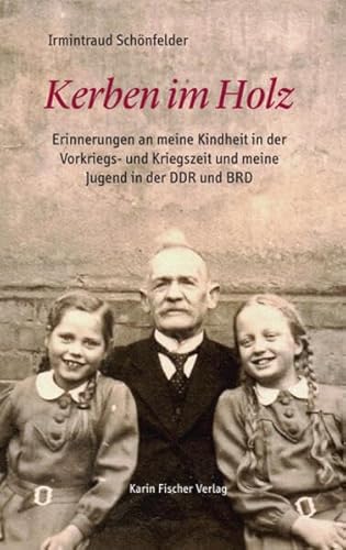Kerben im Holz: Erinnerungen an meine Kindheit in der Vorkriegs- und Kriegszeit und meine Jugend in der DDR und BRD Kerben im Holz: Erinnerungen an meine Kindheit in der Vorkriegs- und Kriegszeit und meine Jugend in der DDR und BRD