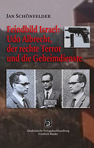 Feindbild Israel: Udo Albrecht, der rechte Terror und die Geheimdienste von Verlag Friedrich Mauke KG