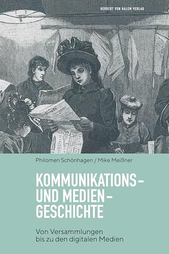 Kommunikations- und Mediengeschichte: Von Versammlungen bis zu den digitalen Medien von Herbert von Halem Verlag