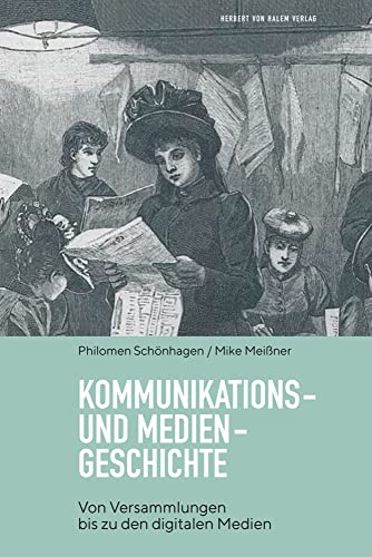 Kommunikations- und Mediengeschichte: Von Versammlungen bis zu den digitalen Medien von Herbert von Halem Verlag