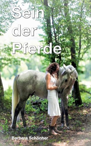 Sein der Pferde: Philosophische Selbstfindung mit Pferd - oder: Wie ich die Ewigkeit entdeckte, meine Seele rettete und den Sinn des Lebens spürte von Books on Demand