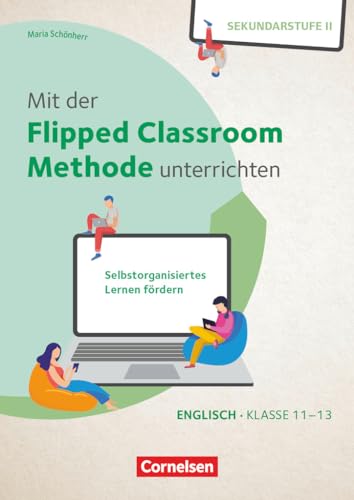 Mit der Flipped Classroom-Methode unterrichten - Selbstorganisiertes Lernen fördern - Englisch - Klasse 11-13: Buch mit Kopiervorlagen und Webcode ... unterrichten, Englisch, Klasse 11-13)