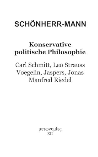 Konservative politische Philosophie: Carl Schmitt, Leo Strauss, Voegelin, Jaspers, Jonas, Manfred Riedel von Books on Demand