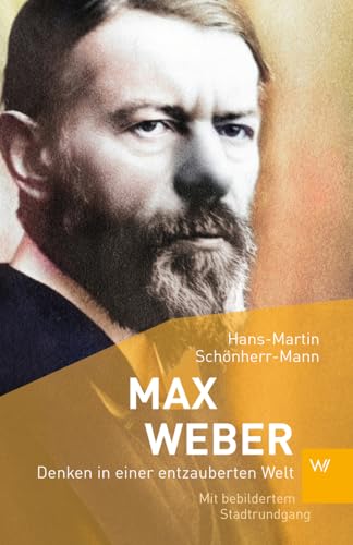 Max Weber: Denken in einer entzauberten Welt | Einführung in Leben und Werk des Soziologen | Mit bebildertem Stadtrundgang durch Heidelberg (Kleine Personenreihe) von Weimarer Verlagsgesellschaft,