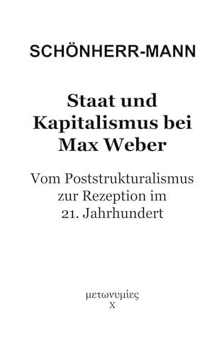 Staat und Kapitalismus bei Max Weber: Vom Poststrukturalismus zur Rezeption im 21. Jahrhundert