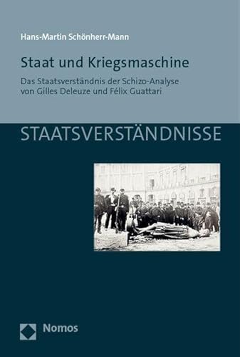 Staat und Kriegsmaschine: Das Staatsverständnis der Schizo-Analyse von Gilles Deleuze und Félix Guattari (Staatsverständnisse)