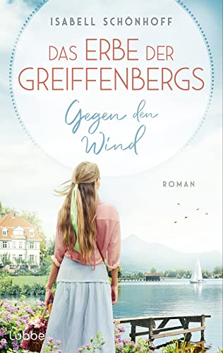 Das Erbe der Greiffenbergs - Gegen den Wind: Die neue mitreißende Familiensaga am malerischen Chiemsee. Roman (Die Chiemsee-Saga, Band 1) von Lübbe