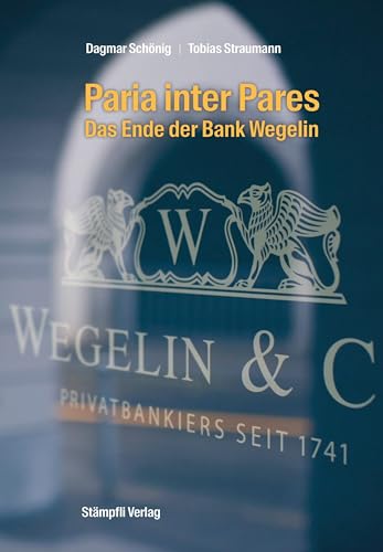 Paria inter Pares - Das Ende der Bank Wegelin von Stämpfli Verlag AG