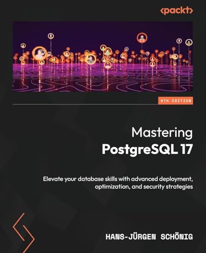 Mastering PostgreSQL 17: Elevate your database skills with advanced deployment, optimization, and security strategies von Packt Publishing