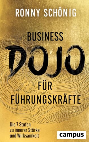 Business-Dojo für Führungskräfte: Die 7 Stufen zu innerer Stärke und Wirksamkeit von Campus Verlag