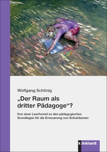 „Der Raum als dritter Pädagoge“?: Von einer Leerformel zu den pädagogischen Grundlagen für die Erneuerung von Schulräumen „Der Raum als dritter Pädagoge“?: Von einer Leerformel zu den pädagogischen Grundlagen für die Erneuerung von Schulräumen