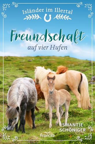 Freundschaft auf vier Hufen (Isländer im Illertal) von Francke-Buch