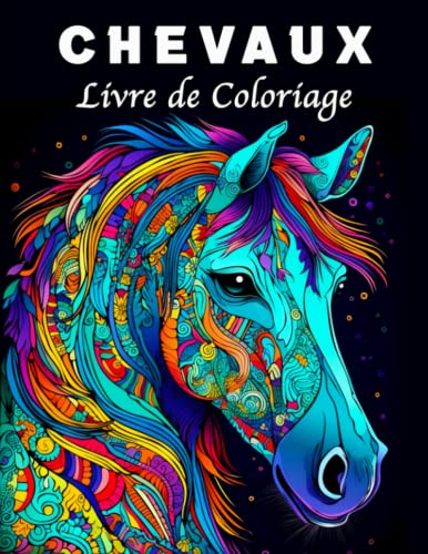 Chevaux Livre de Coloriage: 70 Magnifiques Mandalas de Chevaux pour la Gestion du Stress et la Relaxation Chevaux Livre de Coloriage: 70 Magnifiques Mandalas de Chevaux pour la Gestion du Stress et la Relaxation