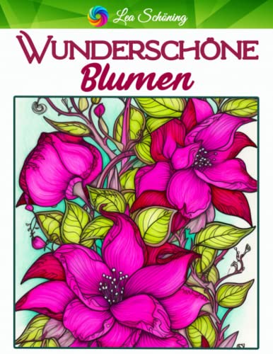 Wunderschöne Blumen: Malbuch für Erwachsene mit 70 einzigartigen Blumen Motiven zum Stressabbau und zur Entspannung von Independently published
