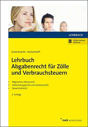 Lehrbuch Abgabenrecht für Zölle und Verbrauchsteuern: Allgemeines Steuerrecht, Vollstreckungsrecht und Insolvenzrecht, Steuerstrafrecht. Online-Version inklusive