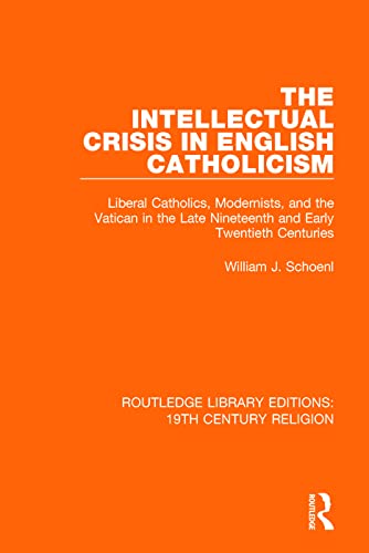 The Intellectual Crisis in English Catholicism: Liberal Catholics, Modernists, and the Vatican in the Late Nineteenth and Early Twentieth Centuries (Routledge Library Editions: 19th Century Religion) von Routledge