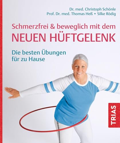 Schmerzfrei & beweglich mit dem neuen Hüftgelenk: Die besten Übungen für zu Hause von Trias