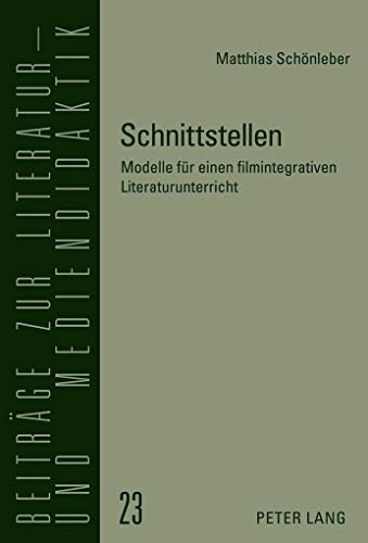 Schnittstellen: Modelle für einen filmintegrativen Literaturunterricht (Beiträge zur Literatur- und Mediendidaktik, Band 23)