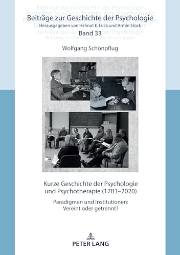 Kurze Geschichte der Psychologie und Psychotherapie (1783–2020): Paradigmen und Institutionen: Vereint oder getrennt? (Beiträge zur Geschichte der Psychologie, Band 33) von Peter Lang