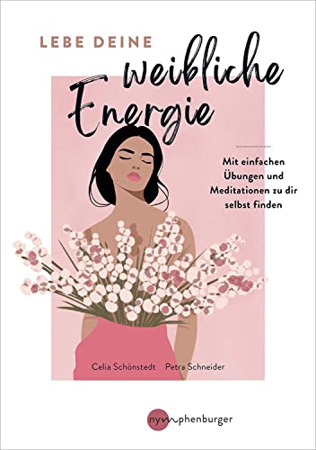 Lebe deine weibliche Energie: Mit einfachen Übungen und Meditationen zu dir selbst finden von Nymphenburger Verlag