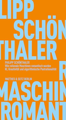 Wie rationale Maschinen romantisch wurden: KI, Kreativität und algorithmische Postrationalität (Fröhliche Wissenschaft) von Matthes & Seitz Verlag