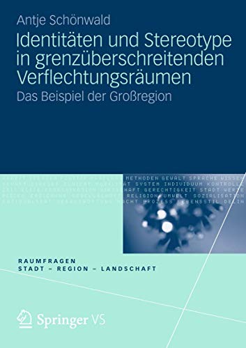 Identitäten und Stereotype in grenzüberschreitenden Verflechtungsräumen: Das Beispiel der Großregion (RaumFragen: Stadt - Region - Landschaft) (German Edition)