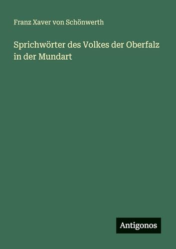 Sprichwörter des Volkes der Oberfalz in der Mundart von Antigonos Verlag