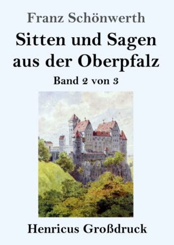 Sitten und Sagen aus der Oberpfalz (Großdruck): Band 2 von 3 von Henricus