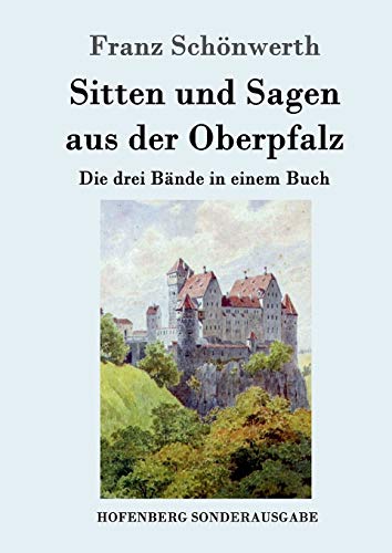 Sitten und Sagen aus der Oberpfalz: Die drei Bände in einem Buch