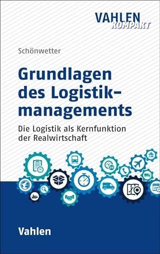 Grundlagen des Logistikmanagements: Die Logistik als Kernfunktion der Realwirtschaft (Vahlen kompakt)