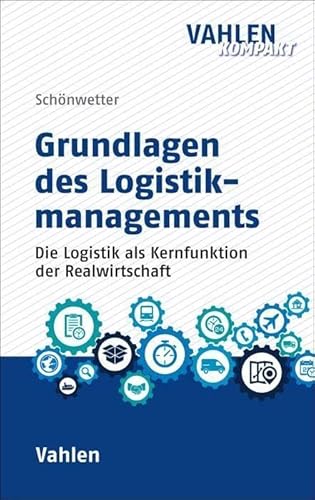 Grundlagen des Logistikmanagements: Die Logistik als Kernfunktion der Realwirtschaft (Vahlen kompakt)