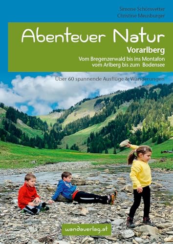 Abenteuer Natur Vorarlberg: Vom Bregenzerwald bis ins Montafon, vom Arlberg bis zum Bodensee von wandaverlag