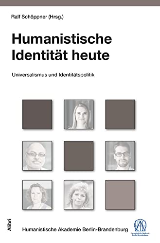 Humanistische Identität heute: Humanismus zwischen Identitätspolitik und Universalismus (Schriftenreihe der Humanistischen Akademie Berlin)
