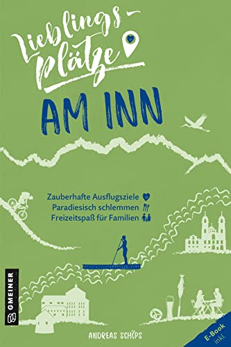 Lieblingsplätze am Inn (Lieblingsplätze im GMEINER-Verlag): Aktual. Neuausgabe 2022