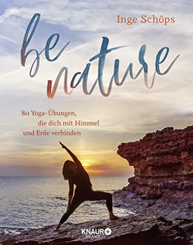 be nature: 80 Yoga-Übungen, die dich mit Himmel und Erde verbinden | 5-Elemente-Yoga: Das inspirierende Praxisbuch mit 200 wunderschönen Farbfotos von Knaur Balance