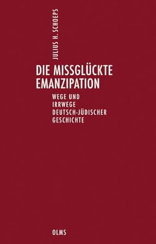 Die missglückte Emanzipation. Wege und Irrwege deutsch-jüdischer Geschichte.