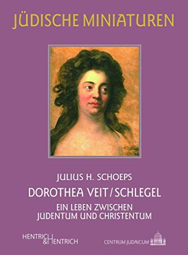 Dorothea Veit/Schlegel: Ein Leben zwischen Judentum und Christentum (Jüdische Miniaturen: Herausgegeben von Hermann Simon)