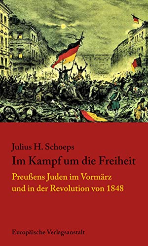 Im Kampf um die Freiheit: Preußens Juden im Vormärz und in der Revolution von 1848