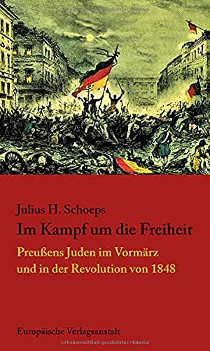 Im Kampf um die Freiheit: Preußens Juden im Vormärz und in der Revolution von 1848