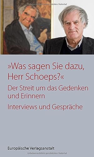 „Was sagen Sie dazu, Herr Schoeps?“: Der Streit um das Gedenken und Erinnern. Interviews und Gespräche