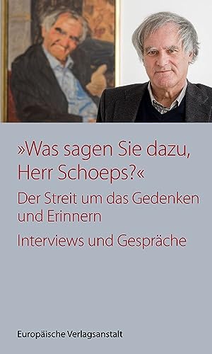 „Was sagen Sie dazu, Herr Schoeps?“: Der Streit um das Gedenken und Erinnern. Interviews und Gespräche