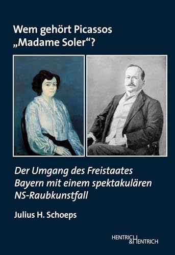 Wem gehört Picassos „Madame Soler“?: Der Umgang des Freistaates Bayern mit einem spektakulären NS-Raubkunstfall (Studien zur Provenienzforschung: Herausgegeben von Julius H. Schoeps)