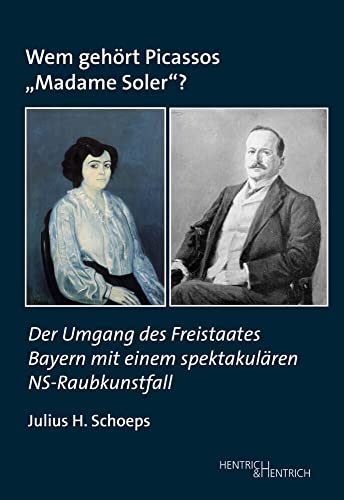 Wem gehört Picassos „Madame Soler“?: Der Umgang des Freistaates Bayern mit einem spektakulären NS-Raubkunstfall (Studien zur Provenienzforschung: Herausgegeben von Julius H. Schoeps) von Hentrich & Hentrich