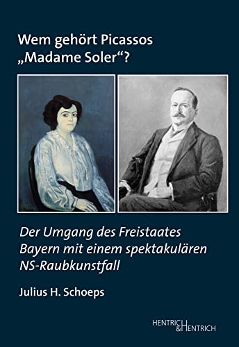 Wem gehört Picassos „Madame Soler“?: Der Umgang des Freistaates Bayern mit einem spektakulären NS-Raubkunstfall (Studien zur Provenienzforschung: Herausgegeben von Julius H. Schoeps) von Hentrich und Hentrich Verlag Berlin