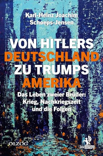 Von Hitlers Deutschland zu Trumps Amerika: Das Leben zweier Brüder: Krieg, Nachkriegszeit und die Folgen von Olzog ein Imprint der Lau Verlag & Handel KG