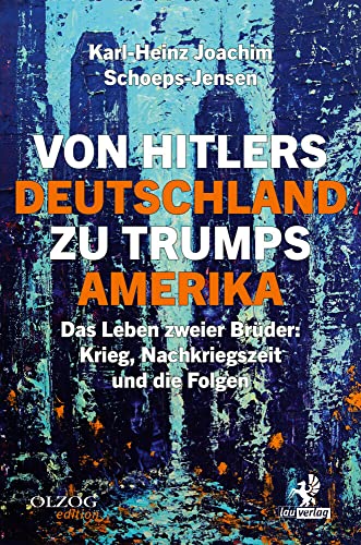 Von Hitlers Deutschland zu Trumps Amerika: Das Leben zweier Brüder: Krieg, Nachkriegszeit und die Folgen von Olzog ein Imprint der Lau Verlag & Handel KG