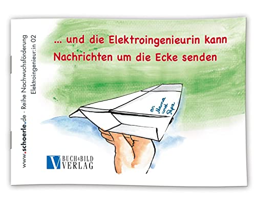 ... und die Elektroingenieurin kann Nachrichten um die Ecke senden: Reihe Nachwuchsförderung 02 von Buch & Bild Verlag
