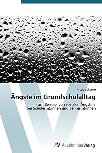 Ängste im Grundschulalltag: - am Beispiel von sozialen Ängsten bei Schüler(n)/innen und Lehrer(n)/innen