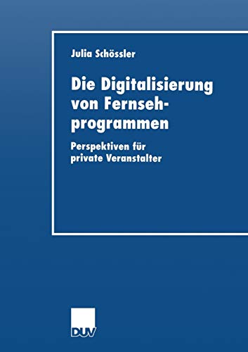 Die Digitalisierung von Fernsehprogrammen: Perspektiven Für Private Veranstalter (Wirtschaftswissenschaften) (German Edition)