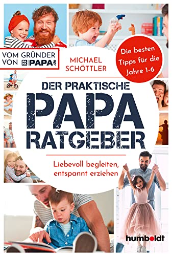 Der praktische Papa-Ratgeber: Liebevoll begleiten, entspannt erziehen. Die besten Tipps für die Jahre 1-6. Vom Gründer von papa.de von Humboldt Verlag